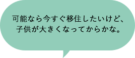 可能なら今すぐ移住したいけど、子供が大きくなってからかな。